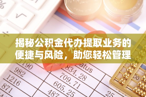 襄垣揭秘公积金代办提取业务的便捷与风险，助您轻松管理财务