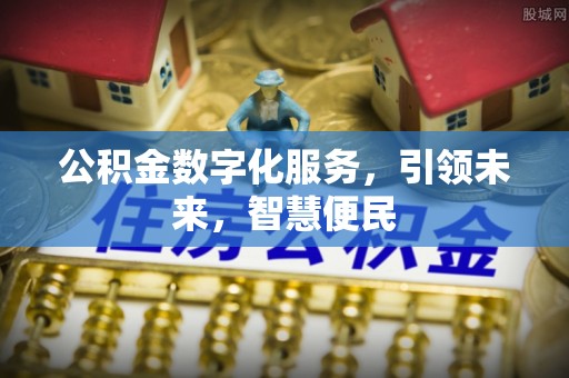 襄垣公积金数字化服务，引领未来，智慧便民