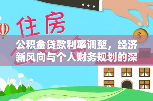 襄垣公积金贷款利率调整，经济新风向与个人财务规划的深远影响