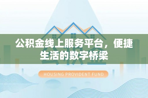 襄垣公积金线上服务平台，便捷生活的数字桥梁