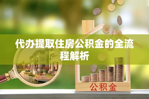 襄垣代办提取住房公积金的全流程解析