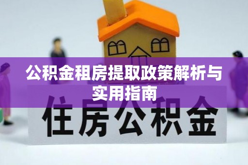 襄垣公积金租房提取政策解析与实用指南