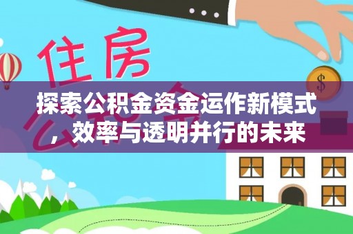 襄垣探索公积金资金运作新模式，效率与透明并行的未来