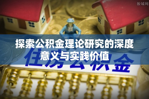 襄垣探索公积金理论研究的深度意义与实践价值