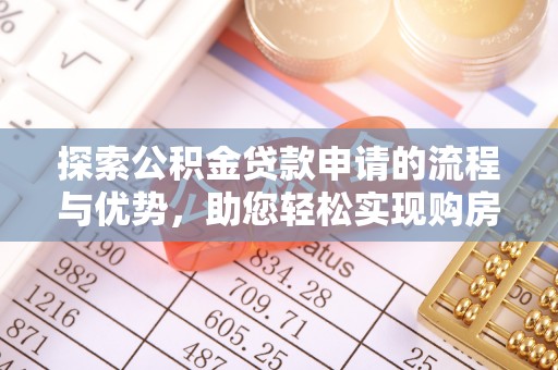 襄垣探索公积金贷款申请的流程与优势，助您轻松实现购房梦想