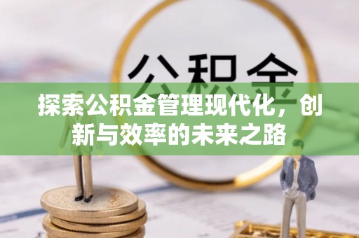 襄垣探索公积金管理现代化，创新与效率的未来之路