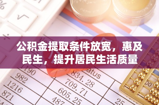 襄垣公积金提取条件放宽，惠及民生，提升居民生活质量