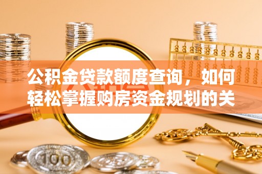 襄垣公积金贷款额度查询，如何轻松掌握购房资金规划的关键