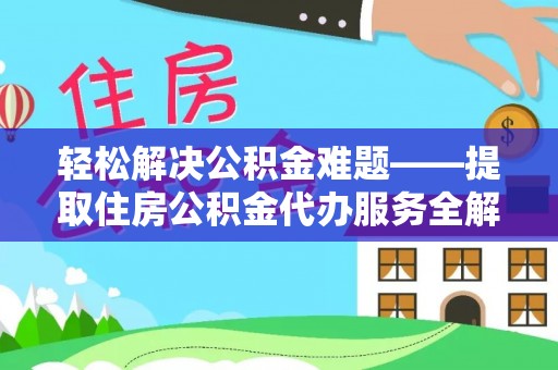 襄垣轻松解决公积金难题——提取住房公积金代办服务全解析