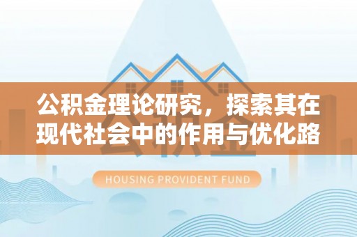 襄垣公积金理论研究，探索其在现代社会中的作用与优化路径