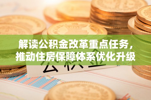 襄垣解读公积金改革重点任务，推动住房保障体系优化升级