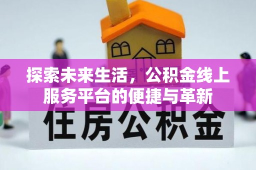 襄垣探索未来生活，公积金线上服务平台的便捷与革新