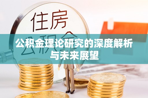 襄垣公积金理论研究的深度解析与未来展望