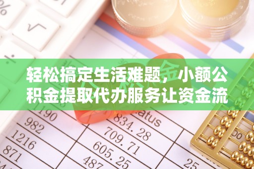 襄垣轻松搞定生活难题，小额公积金提取代办服务让资金流转更便捷