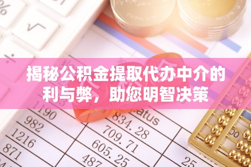 襄垣揭秘公积金提取代办中介的利与弊，助您明智决策