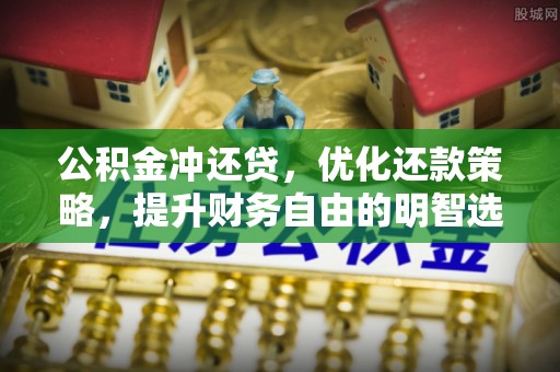 襄垣公积金冲还贷，优化还款策略，提升财务自由的明智选择