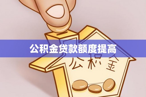 襄垣公积金贷款额度提高