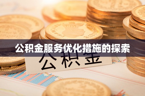 襄垣公积金服务优化措施的探索