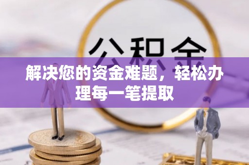 襄垣解决您的资金难题，轻松办理每一笔提取