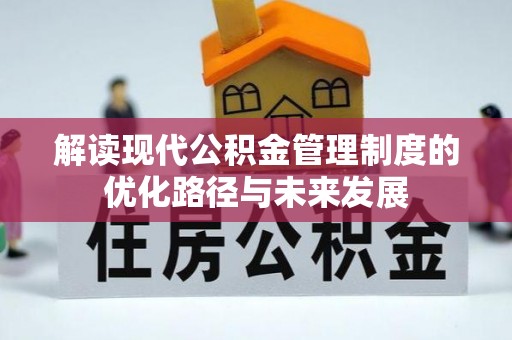 襄垣解读现代公积金管理制度的优化路径与未来发展