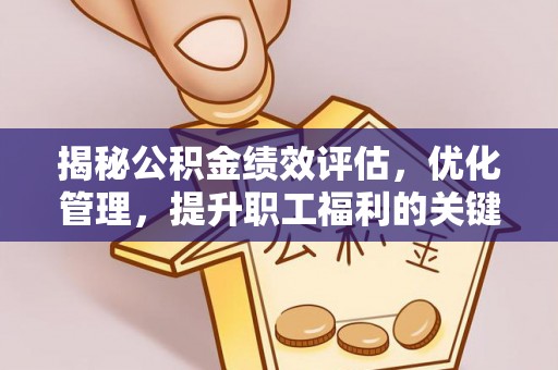 襄垣揭秘公积金绩效评估，优化管理，提升职工福利的关键一步