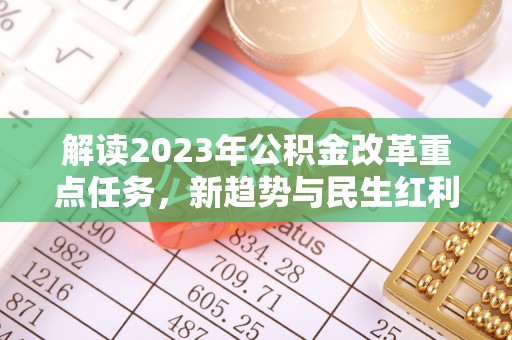 襄垣解读2023年公积金改革重点任务，新趋势与民生红利