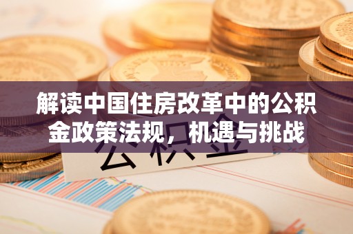 襄垣解读中国住房改革中的公积金政策法规，机遇与挑战