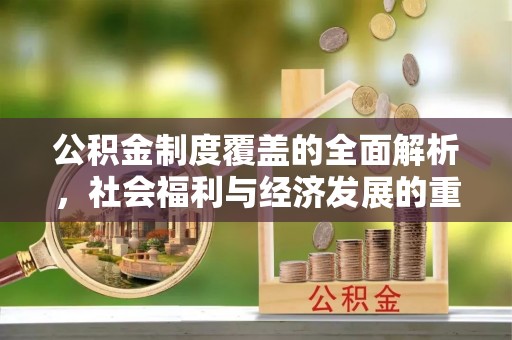 襄垣公积金制度覆盖的全面解析，社会福利与经济发展的重要纽带
