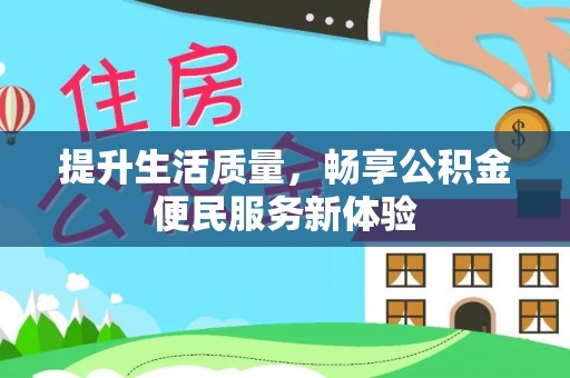 襄垣提升生活质量，畅享公积金便民服务新体验
