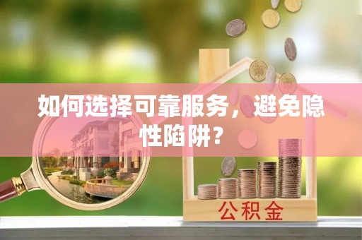 襄垣如何选择可靠服务，避免隐性陷阱？