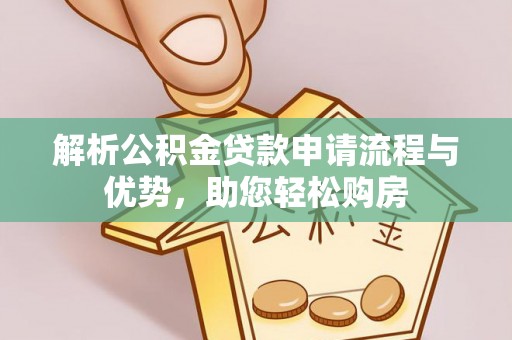 襄垣解析公积金贷款申请流程与优势，助您轻松购房