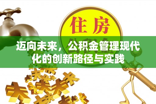 襄垣迈向未来，公积金管理现代化的创新路径与实践