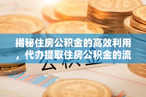 襄垣揭秘住房公积金的高效利用，代办提取住房公积金的流程与技巧