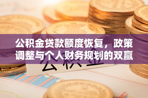 襄垣公积金贷款额度恢复，政策调整与个人财务规划的双赢之道