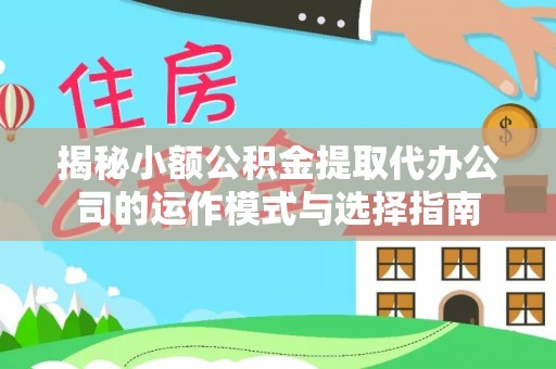 襄垣揭秘小额公积金提取代办公司的运作模式与选择指南