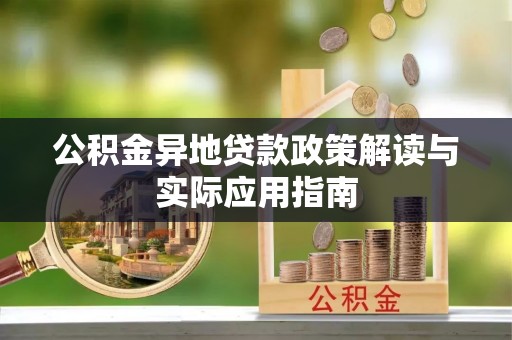 襄垣公积金异地贷款政策解读与实际应用指南