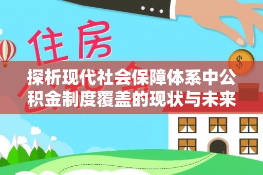 襄垣探析现代社会保障体系中公积金制度覆盖的现状与未来