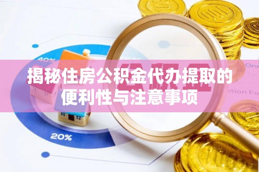 襄垣揭秘住房公积金代办提取的便利性与注意事项