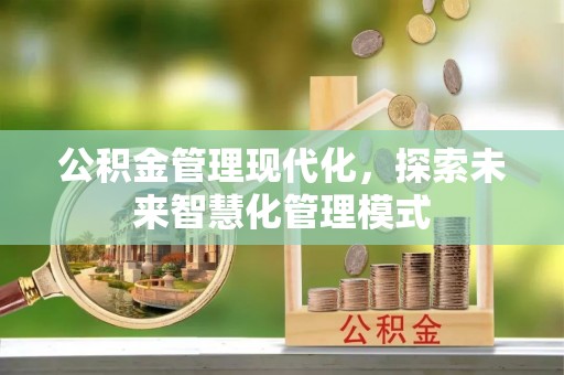 襄垣公积金管理现代化，探索未来智慧化管理模式