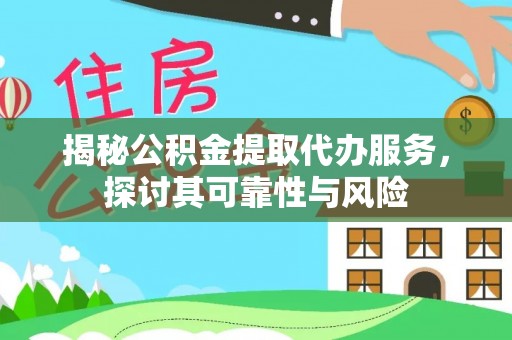 襄垣揭秘公积金提取代办服务，探讨其可靠性与风险