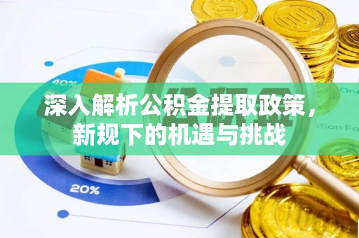 襄垣深入解析公积金提取政策，新规下的机遇与挑战