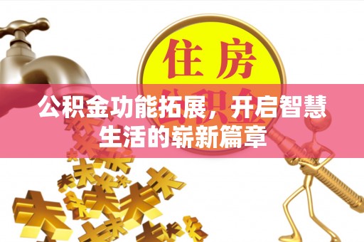 襄垣公积金功能拓展，开启智慧生活的崭新篇章