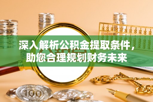 襄垣深入解析公积金提取条件，助您合理规划财务未来