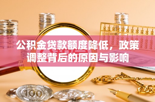 襄垣公积金贷款额度降低，政策调整背后的原因与影响