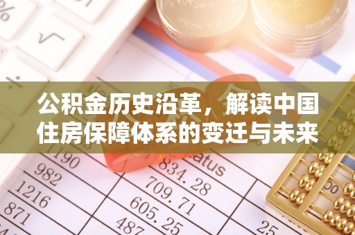 襄垣公积金历史沿革，解读中国住房保障体系的变迁与未来