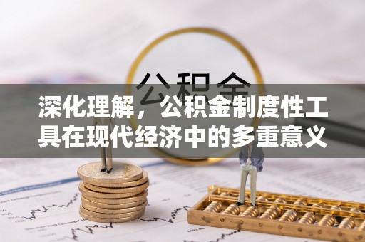 襄垣深化理解，公积金制度性工具在现代经济中的多重意义