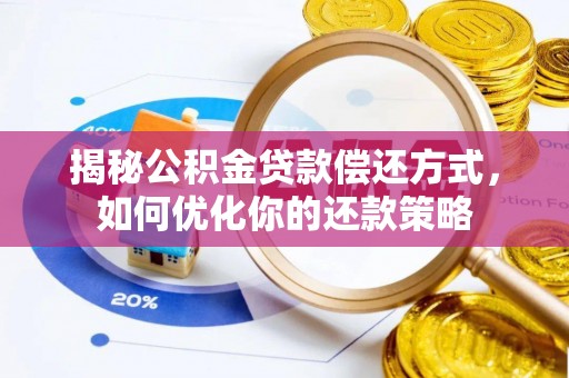 襄垣揭秘公积金贷款偿还方式，如何优化你的还款策略