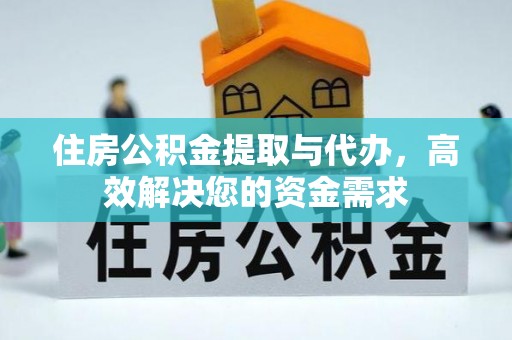 襄垣住房公积金提取与代办，高效解决您的资金需求