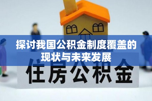 襄垣探讨我国公积金制度覆盖的现状与未来发展