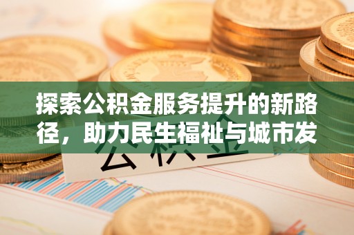 襄垣探索公积金服务提升的新路径，助力民生福祉与城市发展
